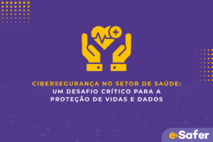 Cibersegurança no setor da saúde-e-Safer-proteção de vidas e dados
