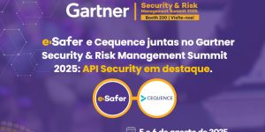 e-Safer-e-Cequence-juntas-no-Gartner-Security-Risk-Management-Summit-2025-API-Security-em-destaque